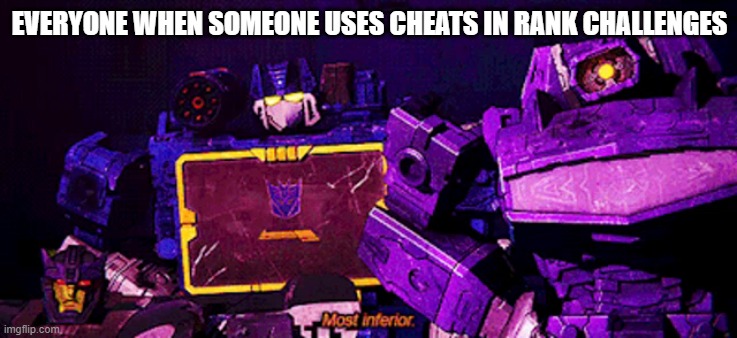 Meme for SFS forums | EVERYONE WHEN SOMEONE USES CHEATS IN RANK CHALLENGES | image tagged in transformers | made w/ Imgflip meme maker