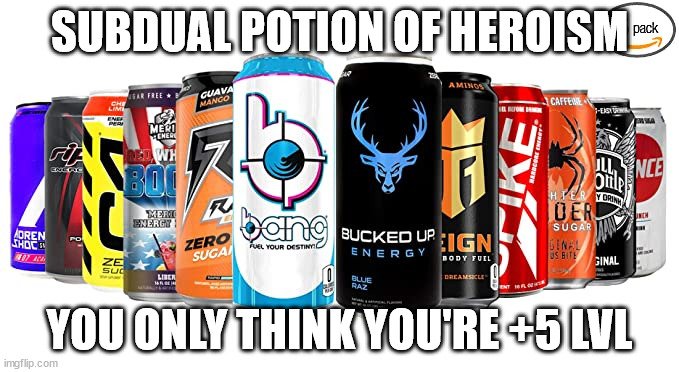 SUBDUAL POTION OF HEROISM; YOU ONLY THINK YOU'RE +5 LVL | image tagged in dnd | made w/ Imgflip meme maker