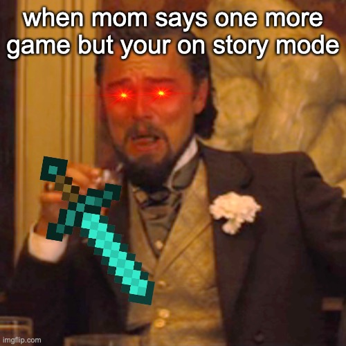 bruh moments | when mom says one more game but your on story mode | image tagged in memes | made w/ Imgflip meme maker