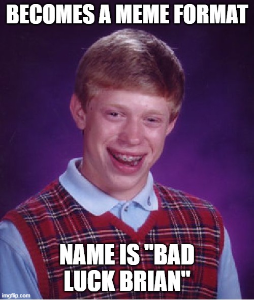 Bad luck | BECOMES A MEME FORMAT; NAME IS "BAD LUCK BRIAN" | image tagged in memes,bad luck brian | made w/ Imgflip meme maker