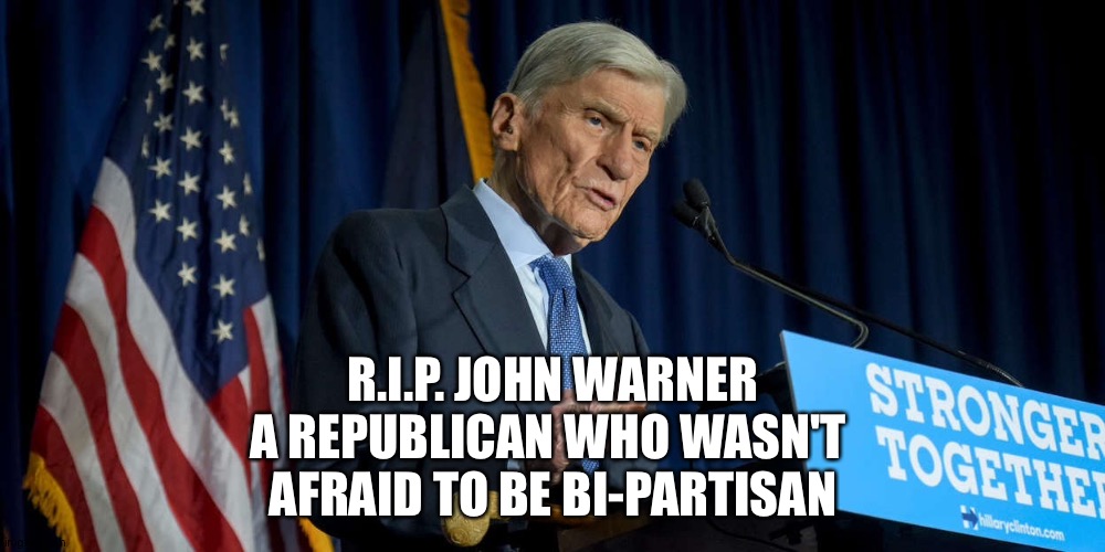 John Warner, Country Over Party | R.I.P. JOHN WARNER
A REPUBLICAN WHO WASN'T 
AFRAID TO BE BI-PARTISAN | image tagged in john warner | made w/ Imgflip meme maker