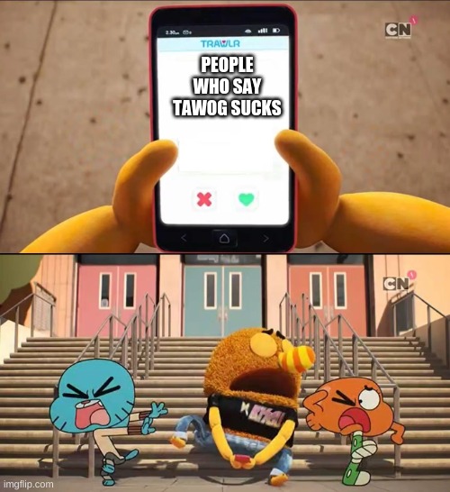 Gumball | PEOPLE WHO SAY TAWOG SUCKS | image tagged in gumball | made w/ Imgflip meme maker