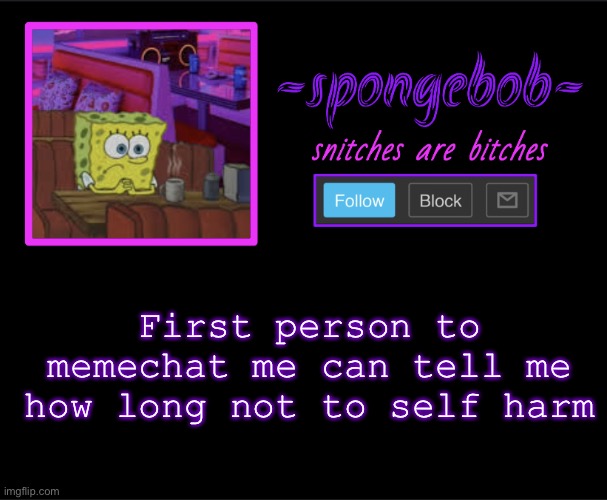 Can’t be over a week tho. | First person to memechat me can tell me how long not to self harm | image tagged in sponge neon temp | made w/ Imgflip meme maker