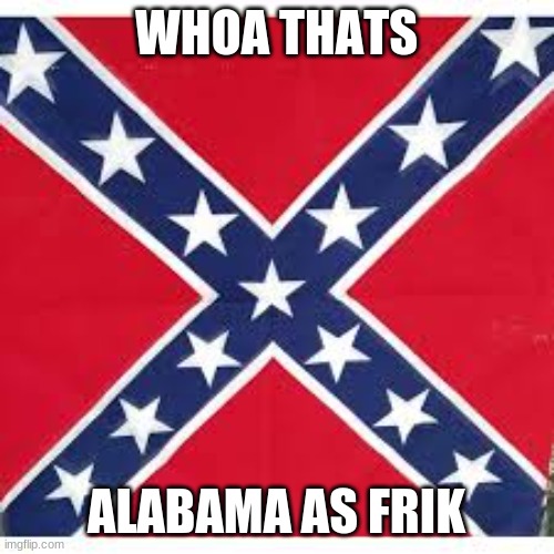 Sweet Home Alabama | WHOA THATS ALABAMA AS FRIK | image tagged in sweet home alabama | made w/ Imgflip meme maker