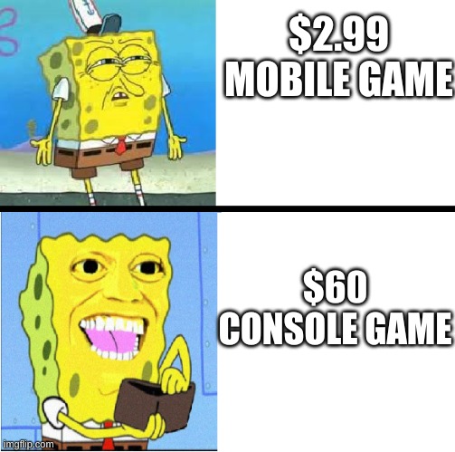 Investing SpongeBob | $2.99 MOBILE GAME; $60 CONSOLE GAME | image tagged in investing spongebob | made w/ Imgflip meme maker