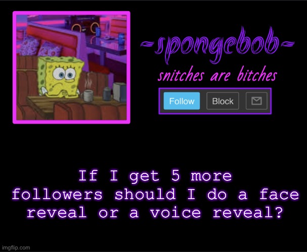 Sponge neon temp | If I get 5 more followers should I do a face reveal or a voice reveal? | image tagged in sponge neon temp | made w/ Imgflip meme maker