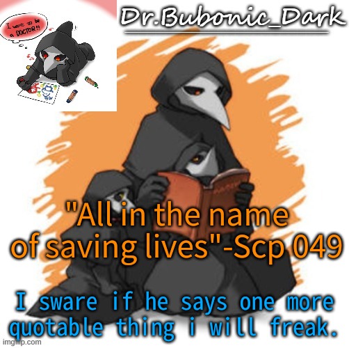 Bubonics CUTE scp 049 temp (Wait they are all cute) | "All in the name of saving lives"-Scp 049; I sware if he says one more quotable thing i will freak. | image tagged in bubonics cute scp 049 temp wait they are all cute | made w/ Imgflip meme maker