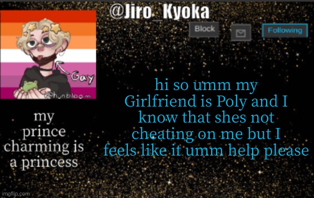 jiros temp | hi so umm my Girlfriend is Poly and I know that shes not cheating on me but I feels like it umm help please | image tagged in jiros temp | made w/ Imgflip meme maker