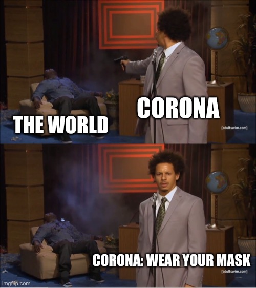 Who Killed Hannibal Meme | CORONA; THE WORLD; CORONA: WEAR YOUR MASK | image tagged in memes,who killed hannibal | made w/ Imgflip meme maker