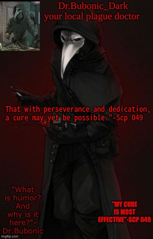 R E E E E E E why is he so quotable??? | That with perseverance and dedication, a cure may yet be possible."-Scp 049 | image tagged in bubonic boi | made w/ Imgflip meme maker