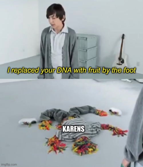 Ooch | I replaced your DNA with fruit by the foot; KARENS | image tagged in funny,memes,fruit by the foot | made w/ Imgflip meme maker