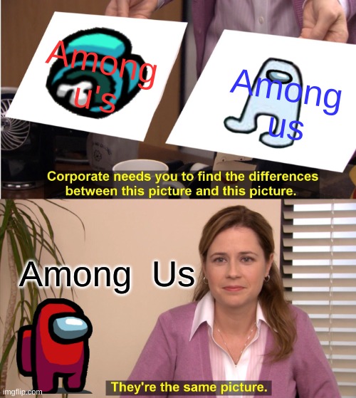 They're The Same Picture Meme | Among u's; Among  us; Among  Us | image tagged in memes,they're the same picture | made w/ Imgflip meme maker