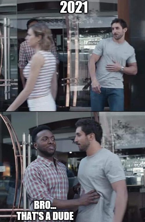 Looking Out For a Bro | 2021; BRO... THAT'S A DUDE | image tagged in black guy stopping | made w/ Imgflip meme maker