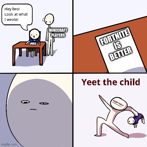 Yeet the child | MINECRAFT PLAYERS; FORTNITE IS BETTER | image tagged in yeet the child | made w/ Imgflip meme maker