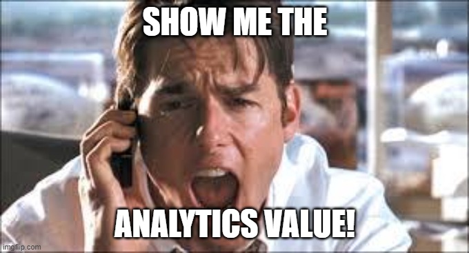 Show me the money |  SHOW ME THE; ANALYTICS VALUE! | image tagged in show me the money | made w/ Imgflip meme maker