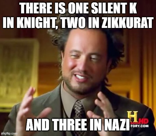 Ancient Aliens | THERE IS ONE SILENT K IN KNIGHT, TWO IN ZIKKURAT; AND THREE IN NAZI | image tagged in memes,ancient aliens,wow,ww2 | made w/ Imgflip meme maker