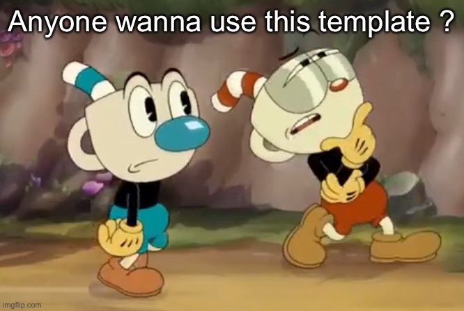 Cuphead thinks | Anyone wanna use this template ? | image tagged in cuphead thinks | made w/ Imgflip meme maker