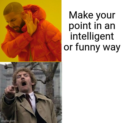 Make your point in an intelligent or funny way | made w/ Imgflip meme maker