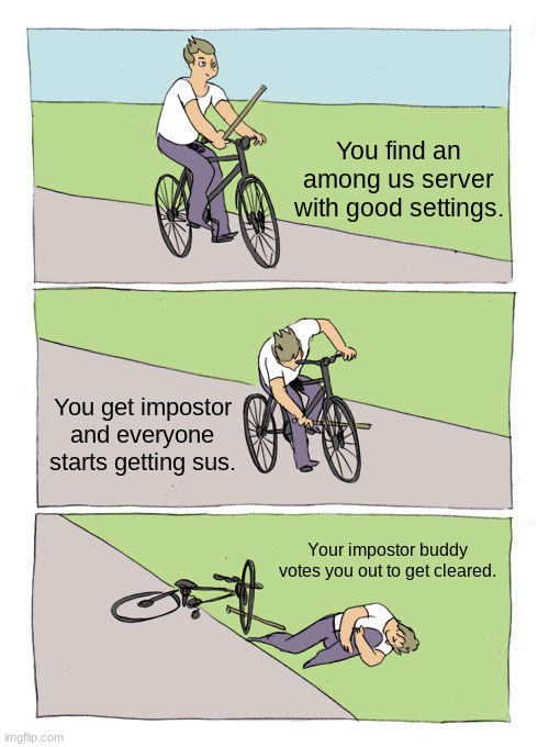 The classic among us game | You find an among us server with good settings. You get impostor and everyone starts getting sus. Your impostor buddy votes you out to get cleared. | image tagged in memes,bike fall | made w/ Imgflip meme maker