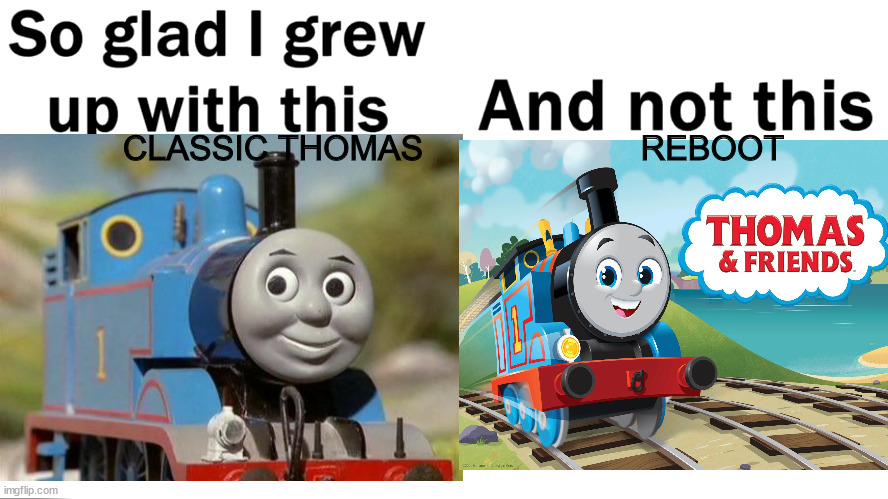 I hate mattel so much now... they ruined a great classic | CLASSIC THOMAS                       REBOOT | made w/ Imgflip meme maker