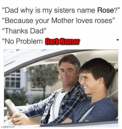 Saw this template more recently | Dark Humor | image tagged in why is my sister's name rose | made w/ Imgflip meme maker