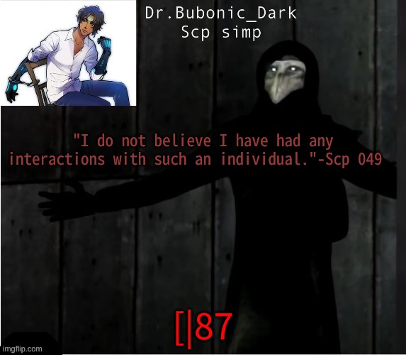 Bubonics hug temp | "I do not believe I have had any interactions with such an individual."-Scp 049; [|87 | image tagged in bubonics hug temp | made w/ Imgflip meme maker