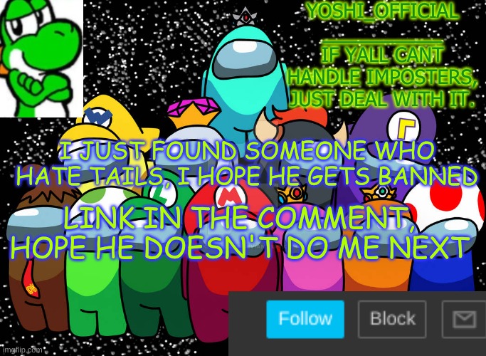 Hopefully He Will Start Liking Tails Soon When He Learns His Lesson | I JUST FOUND SOMEONE WHO HATE TAILS, I HOPE HE GETS BANNED; LINK IN THE COMMENT, HOPE HE DOESN'T DO ME NEXT | image tagged in yoshi_official announcement temp v5 | made w/ Imgflip meme maker