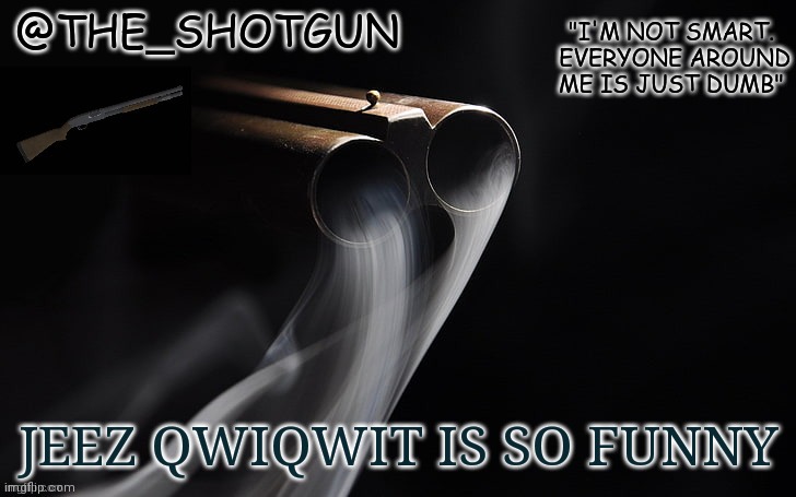 It's fun to stay at the strip club | JEEZ QWIQWIT IS SO FUNNY | image tagged in yet another temp for shotgun | made w/ Imgflip meme maker