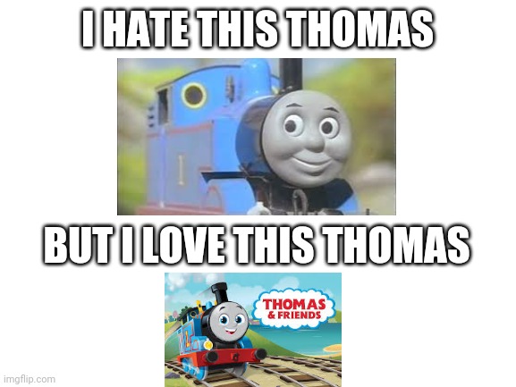 Blank White Template | I HATE THIS THOMAS; BUT I LOVE THIS THOMAS | image tagged in blank white template | made w/ Imgflip meme maker