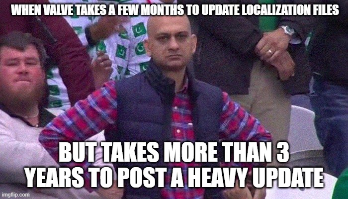 really, valve? | WHEN VALVE TAKES A FEW MONTHS TO UPDATE LOCALIZATION FILES; BUT TAKES MORE THAN 3 YEARS TO POST A HEAVY UPDATE | image tagged in angry pakistani fan | made w/ Imgflip meme maker
