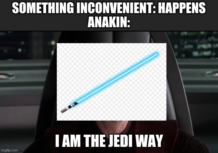 Its ironic | SOMETHING INCONVENIENT: HAPPENS
ANAKIN:; I AM THE JEDI WAY | image tagged in palpatine i am the senate,anakin skywalker | made w/ Imgflip meme maker