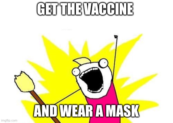 there, Democrats get to have their science and the republicans can have masks. | GET THE VACCINE; AND WEAR A MASK | image tagged in memes,x all the y | made w/ Imgflip meme maker
