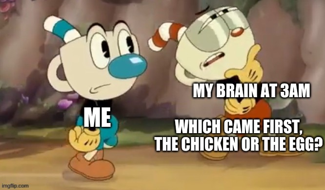 MY BRAIN AT 3AM ME WHICH CAME FIRST, THE CHICKEN OR THE EGG? | made w/ Imgflip meme maker