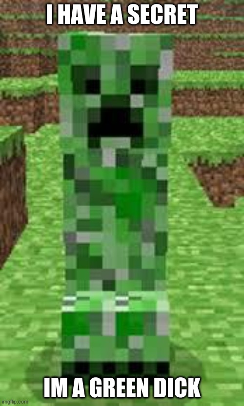 Creeper's secret | I HAVE A SECRET; IM A GREEN DICK | image tagged in creeper | made w/ Imgflip meme maker