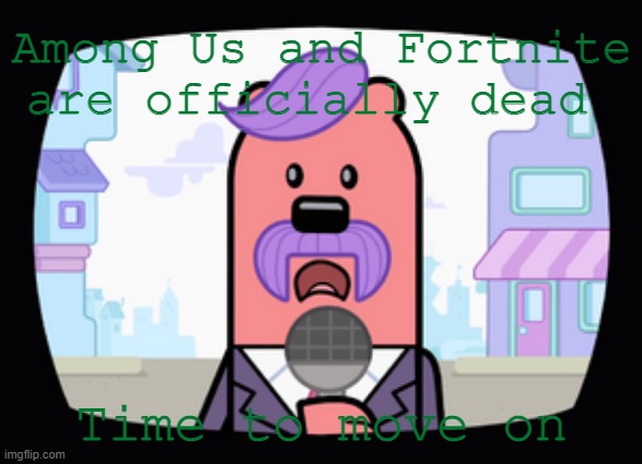 What's the next big game? | Among Us and Fortnite are officially dead; Time to move on | image tagged in wuzzleburge news reporter,games | made w/ Imgflip meme maker