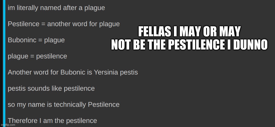 FELLAS I MAY OR MAY NOT BE THE PESTILENCE I DUNNO | made w/ Imgflip meme maker