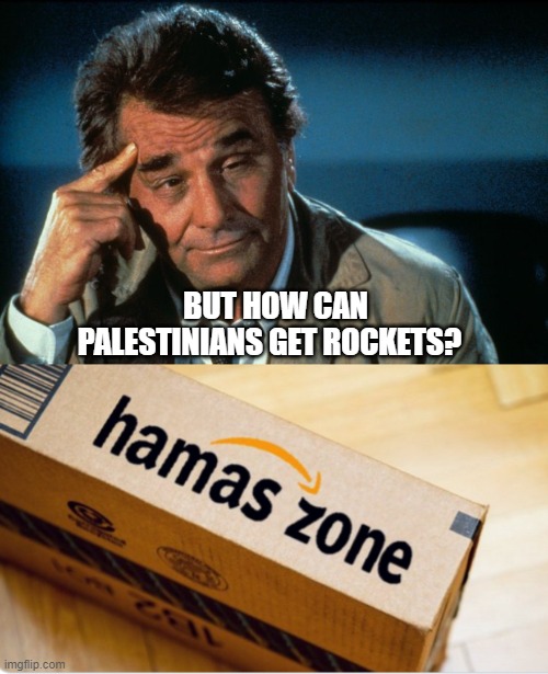BUT HOW CAN PALESTINIANS GET ROCKETS? | image tagged in columbo roll safe,palestine,israel | made w/ Imgflip meme maker