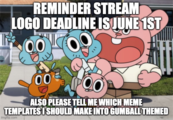 tawog announcement 3 | REMINDER STREAM LOGO DEADLINE IS JUNE 1ST; ALSO PLEASE TELL ME WHICH MEME TEMPLATES I SHOULD MAKE INTO GUMBALL THEMED | image tagged in official tawog stream announcement | made w/ Imgflip meme maker