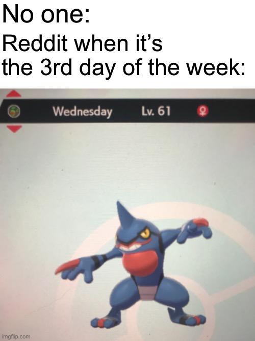 4th if you start your week with Sunday I guess | No one:; Reddit when it’s the 3rd day of the week: | made w/ Imgflip meme maker
