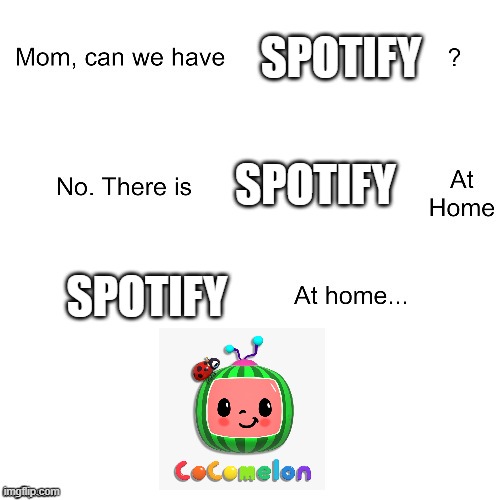 Mom can we have | SPOTIFY; SPOTIFY; SPOTIFY | image tagged in mom can we have | made w/ Imgflip meme maker