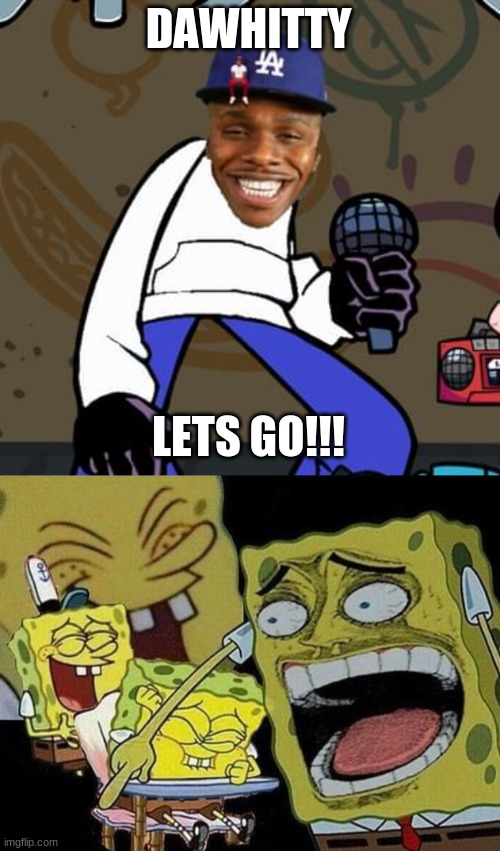 DABABY NO DAWHITTY | DAWHITTY; LETS GO!!! | image tagged in spongebob laughing hysterically,dababy | made w/ Imgflip meme maker