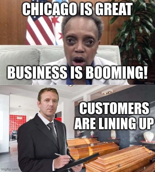 CHICAGO IS GREAT BUSINESS IS BOOMING! CUSTOMERS ARE LINING UP | image tagged in mayor lori lightfoot,funeral home | made w/ Imgflip meme maker