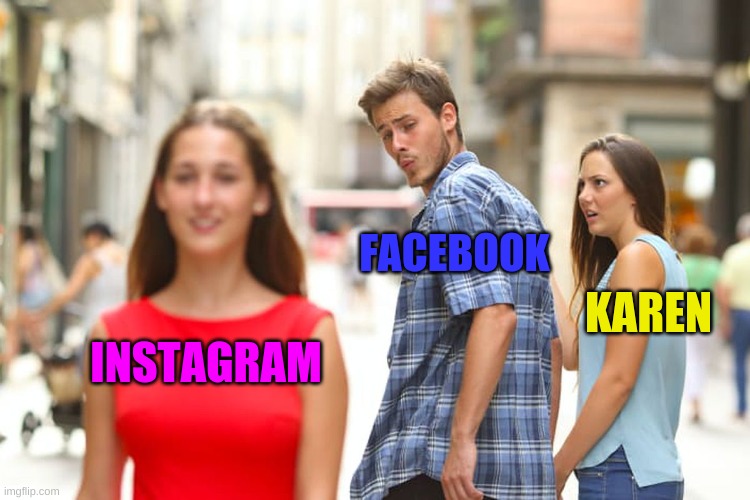 Facebook is old school | FACEBOOK; KAREN; INSTAGRAM | image tagged in memes,distracted boyfriend | made w/ Imgflip meme maker