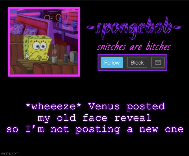 I’ll do one at 200 followers | *wheeeze* Venus posted my old face reveal so I’m not posting a new one | image tagged in sponge neon temp | made w/ Imgflip meme maker
