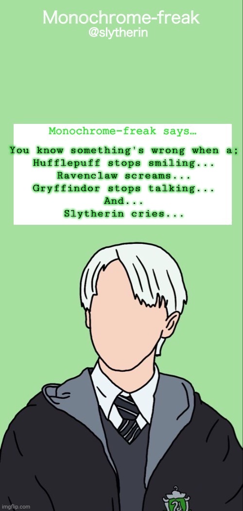 Draco temp 1 | You know something's wrong when a;

Hufflepuff stops smiling...

Ravenclaw screams...

Gryffindor stops talking...

And...

Slytherin cries... | image tagged in draco temp 1 | made w/ Imgflip meme maker