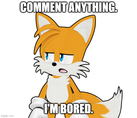 *yawns* | COMMENT ANYTHING. I'M BORED. | made w/ Imgflip meme maker