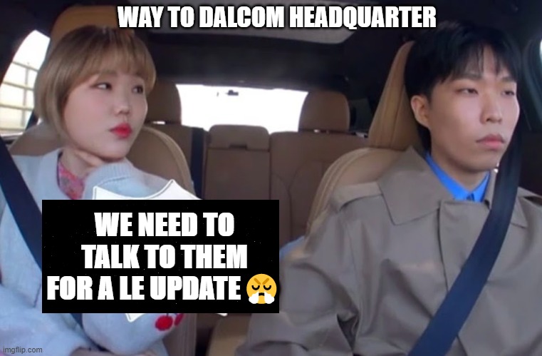 Even AKMU is mad about not receiving any LE update | WAY TO DALCOM HEADQUARTER; WE NEED TO TALK TO THEM FOR A LE UPDATE😤 | image tagged in funny memes,funny,memes,games | made w/ Imgflip meme maker