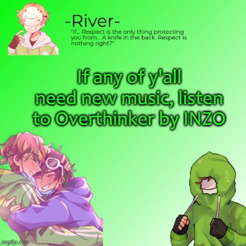 If any of y'all need new music, listen to Overthinker by INZO | made w/ Imgflip meme maker