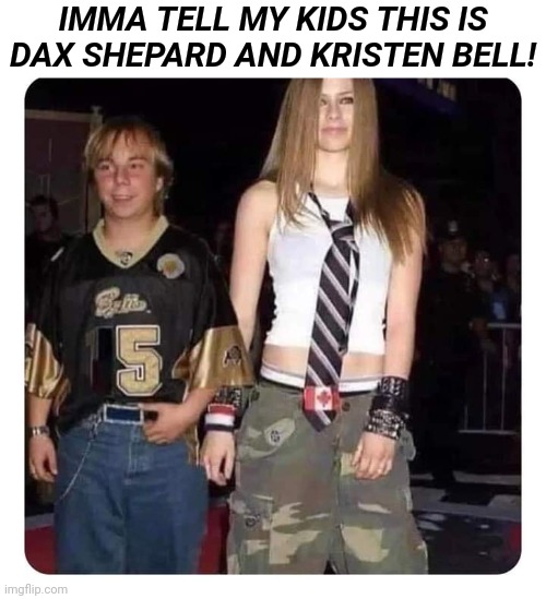 I'mma tell my kids this is dax Shepard and Kristen Bell | IMMA TELL MY KIDS THIS IS DAX SHEPARD AND KRISTEN BELL! | image tagged in gonna tell my kids | made w/ Imgflip meme maker