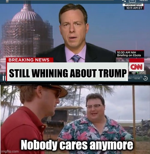 Oh , those poor TDS sufferers | Nobody cares anymore | image tagged in memes,see nobody cares,cnn spins trump news,still waiting,find,you know who else is beautiful | made w/ Imgflip meme maker